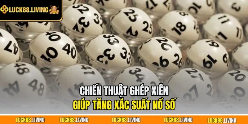 Chiến thuật ghép xiên giúp tăng xác suất nổ số