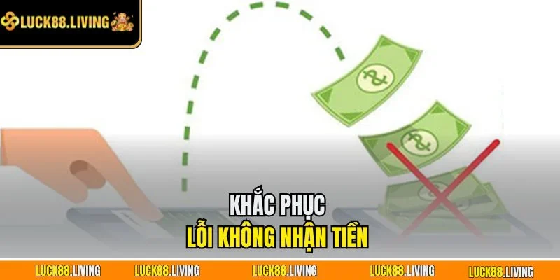 Khắc phục lỗi không nhận tiền 