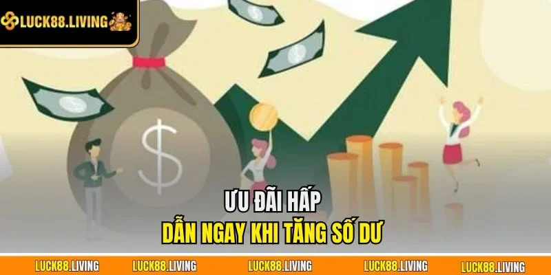 Ưu đãi hấp dẫn ngay khi tăng số dư 